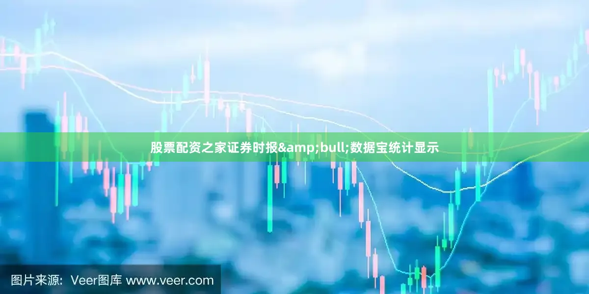 股票配资之家证券时报&bull;数据宝统计显示