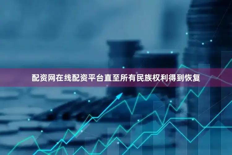 配资网在线配资平台直至所有民族权利得到恢复